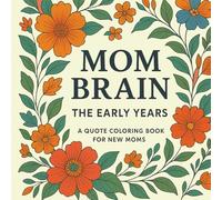 Mom Brain: The Early Years: A quote coloring book for new moms