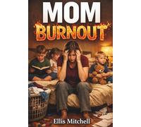 Mom Burnout: Real-Life Burnout Recovery Guide & Tools for Exhausted Moms to Triage, Stabilize, Reduce Mental Load & Emotional Labor & Reset Daily Routines - without Guilt, Perfectionism or Burnout