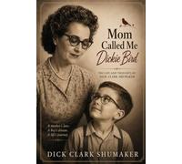 Mom Called Me Dickie Bird: The Life and Thoughts of Dick Clark Shumaker