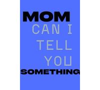 MOM CAN I TELL YOU SOMETHING