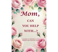 Mom, Can You Help With…? (Pink Rose Edition): A 6" x 9", 214-Page Keepsake Journal for Capturing Mother’s Warmth, Grace & Life Stories