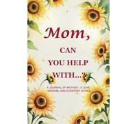 Mom, Can You Help With…? (Sunflower Edition): A 6" x 9", 214-Page Guided Journal to Capture the Warmth, Wisdom & Light of a Mother’s Love