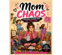 Mom Chaos: A Relatable Coloring Book for Tired Moms: A Humorous Coloring Book for Moms Who Need a Break from Everyday Chaos