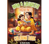 Mom & Daughter Moments Coloring Book: A Heartwarming Coloring Book for All Ages | 30+ Beautiful Illustrations to Celebrate Love, Bonding, and Special Moments for Mothers and Daughters