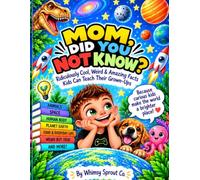 Mom, Did You Not Know?: Ridiculously Cool, Weird & Amazing Facts Kids Can Teach Their Grown-Ups