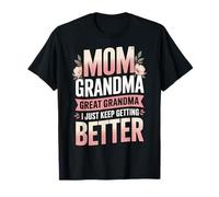 Mom Grandma Great Grandma I Just Keep Getting Better Maglietta