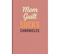 Mom Guilt Sucks Chronicles: A 6×9 lined journal with 150 cream interior pages - for moms learning to let go, love themselves, and stop apologizing for being human