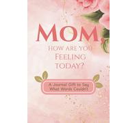 Mom, How Are You Feeling Today?: A Guided Mood Tracker and Mental Wellness Journal with Prompts for Moms to Reflect, Recharge, and Feel Seen - From Your Child’s Heart