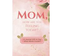 Mom, How Are You Feeling Today?: A Guided Mood Tracker and Mental Wellness Journal with Prompts for Moms to Reflect, Recharge, and Feel Seen - From Your Child’s Heart