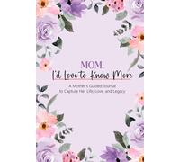 Mom, I’d Love to Know More: A Mother’s Guided Journal to Capture Her Life, Love, and Legacy