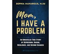 Mom, I Have a Problem: An Unraveled True Story of Depression, Suicide, Resilience, and Second Chances