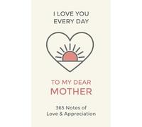 Mom, I Love You Every Day: 365 Daily Notes of Love and Appreciation for Mother