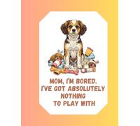 "Mom, I’m bored… I’ve got absolutely NOTHING to play with!" Dot Grid Notebook: Funny Dotted Journal for Dog Lovers, Pet Owners, Students, Writers, and Creative Thinkers - Cute Writing Notebook for Notes, Bullet Journaling, Ideas, and Planning