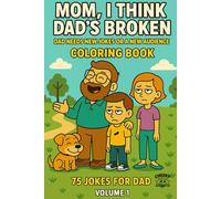 MOM I THINK DAD'S BROKEN, Volume 1: DAD NEEDS NEW JOKES OR A NEW AUDIENCE, Coloring Book, 75 carefully selected jokes for maximum laughter and groans ... experience, laughter is the best medicine.