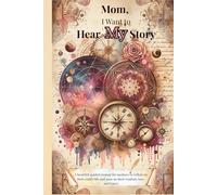 Mom, I Want to Hear My Story: A heartfelt guided journal for mothers to reflect on their child's life and pass on their wisdom, love, and legacy