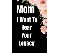 Mom I want To Hear Your Legacy: Journal For Moms To Share Their Stories and Values