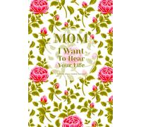 Mom I Want To Hear Your Life: Mother Story Guided Journal and Memory Keepsake Book With Prompts To Share Sweetest Memories And Love With Family