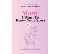Mom, I Want to Know Your Story: A Mother’s Guided Journal and Keepsake Book to Share Legacy, Life, Love and Wisdom
