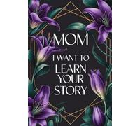 Mom I Want To Learn Your Story: A Fun Thought Provoking Memory and Keepsake Heirloom for Family Bonding and Imparting Mother's Wisdom