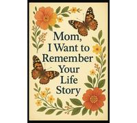 Mom, I want to remember your life story: Journal | memories of mom | keepsake | for future generations | mother's journey | record special moments | 120 pages | 6x9