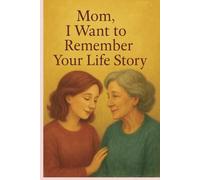 Mom, I want to remember your life story: Journal | memories of mom | keepsake | for future generations | mother's journey | record special moments | 120 pages | 6x9
