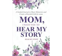 Mom, I Want You to Hear My Story: A Guided Journal to Share Memories and Create a Heartfelt Gift for Mom