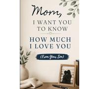 Mom, I Want You to Know How Much I Love You: A Fill-in-the-Blank Memory Book & Keepsake Gift From Your Son to Share Memories, Appreciation, and Personal Messages