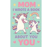 Mom I Wrote A Book About You: A Magical Unicorn Fill In The Blank Book Prompts - A Personalized Mother’s Day, Birthday, or Christmas Gift from Daughter.