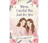 Mom, I Wrote This Just for You: A Prompt Journal Gift from Your Teenage Daughter