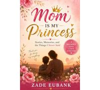 Mom Is My Princess: Stories, Memories, and the Things I Never Said