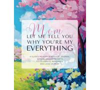 Mom, Let Me Tell You Why You're My Everything: An Illustrated Fill-in-the-Blank Journal & Gift Book for Mom with 50 Guided Prompts