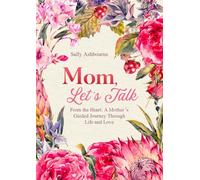 Mom, Let’s Talk: From the Heart: A Mother’s Guided Journey of Life and Love