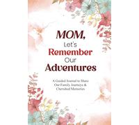 Mom, Let's Remember Our Adventures: A Guided Journal to Share Our Family Journeys & Cherished Memories