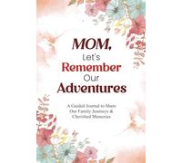 Mom, Let's Remember Our Adventures: A Guided Journal to Share Our Family Journeys & Cherished Memories