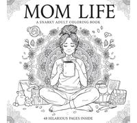 Mom Life: A Snarky Adult Coloring Book with Funny and Relatable Quotes for Stress Relief and Relaxation: 48 Unique Pages Celebrating the Chaos, Coffee ... Mess of Motherhood | Perfect Gift for Mom