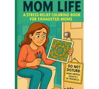 Mom Life: A Stress-Relief Coloring Book for Exhausted Moms: Relatable quotes, chaos scenes, and calming designs for tired mothers who need a laugh and a break