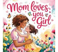 Mom Loves You Girl , age 4 to 7: A Heartwarming Tale of Love, Confidence, and Joy for Little Girls