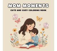 Mom Moments: A Cute and Cozy Coloring Book for Adults and Teens: Heartwarming and Cute Mother-Child Scenes for Relaxation and Mindfulness