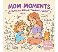 Mom Moments: A Heartwarming Coloring Journey: 30 Sweet and Cozy Mother-Daughter Scenes for Relaxation, Bonding, and Coloring Fun
