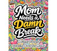 Mom Needs a Damn Break: A Funny Sweary Mom Coloring Book with Relatable Mom Life Quotes and Relaxing Bold Designs for Tired Moms Who Need a Break