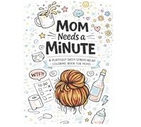 Mom needs a minute: A playfully sassy stress-relief coloring book for moms