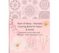 Mom of Many - Mandala Coloring Book for Peace & Sanity: Mandala Time for Moms with Multiples - Relax, Recharge, Repeat