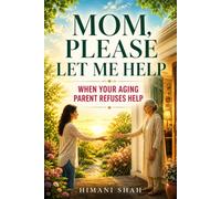 Mom, Please Let Me Help: Aging Parent Refuses Help