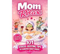 Mom Relax - 101 Stress-Busting Tips to Survive Daily Chaos: The Perfect Gift for Tired Moms