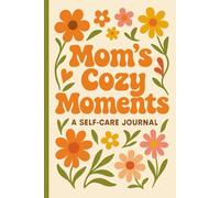 Mom’s Cozy Moments: A Self-Care Journal for Moms: 100+ pages of self care prompts, unique activities and self love quotes for mom, best gift for moms