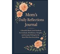 Mom’s Daily Reflections Journal: A Beautiful Blank Lined Notebook for Gratitude, Mindfulness, Thoughts, and Everyday Writing for the Mom Who Does Everything