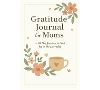 Mom’s Gratitude Journal: A 90-Day Guided Journey for Mothers to Practice Daily Gratitude, Mindfulness, and Self-Care | Inspiring Prompts, Gentle Reflections & Beautiful Moments with Your Child