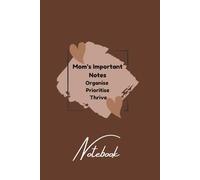 Mom’s Important Notes: Organise, Prioritise, Thrive: Sized at 6 x 9 inches with 150 lined pages, this compact yet spacious notebook is designed to ... matters most, and thrive in your daily life.