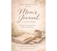 Mom’s Journal: A Look Inside: Finding God in the Ordinary Chaos of Motherhood
