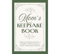Mom’s Keepsake Book: Maternal Wisdom Guide for a Daughter’s Milestones from Career to Marriage & Beyond